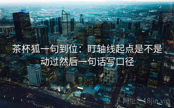 茶杯狐一句到位：盯轴线起点是不是动过然后一句话写口径
