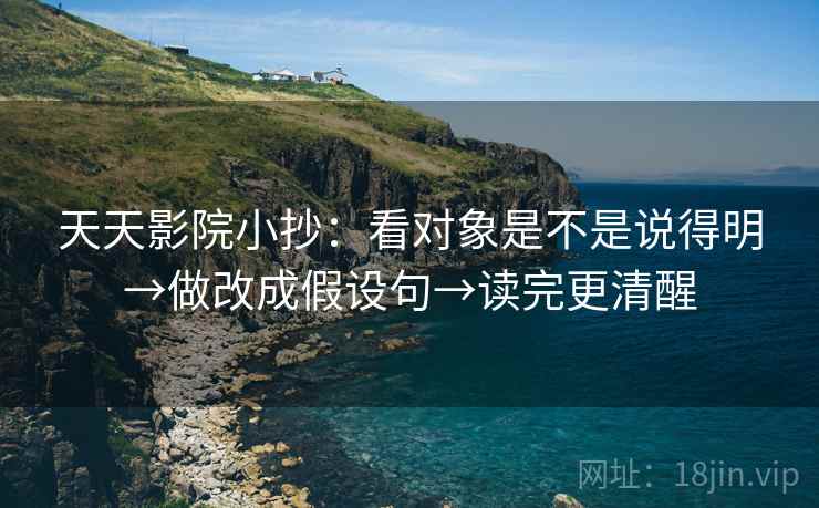 天天影院小抄：看对象是不是说得明→做改成假设句→读完更清醒